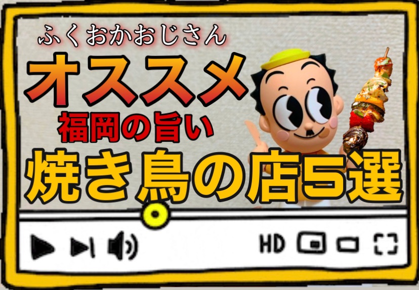 ふくおかおじさんオススメ　福岡の旨い焼き鳥の店5選