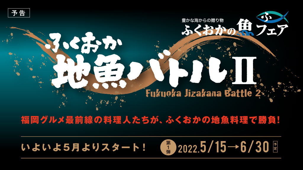 【5/15 START!】ふくおか地魚バトルⅡ｜続報をお待ちください！