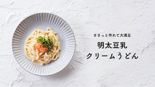 【ふくれん豆乳レシピ】明太豆乳クリームうどん