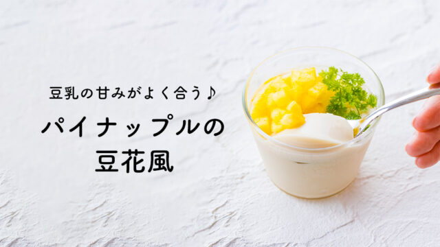 【ふくれん豆乳レシピ】『パイナップルの豆花風』5分でできる◎豆乳を使った台湾の人気スウィーツ