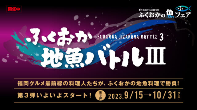 【地魚バトルⅢ　第三弾｜9月15日より開催】福岡グルメ最前線の料理人たちがふくおかの地魚料理で勝負！