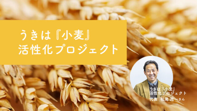 【小麦のハナシ】安心・安全なうきは産小麦粉の魅力を発信！