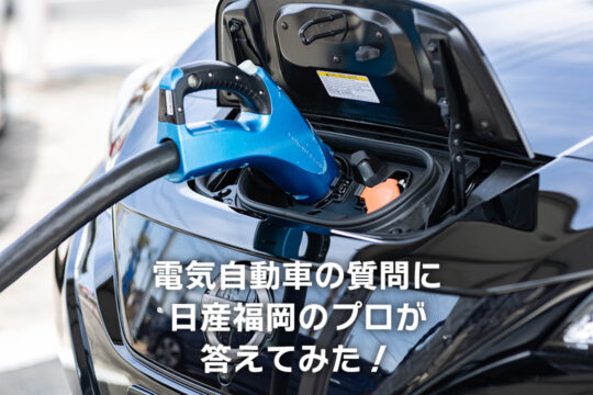【日産福岡販売株式会社】電気自動車の質問に日産福岡のプロが答えてみた！