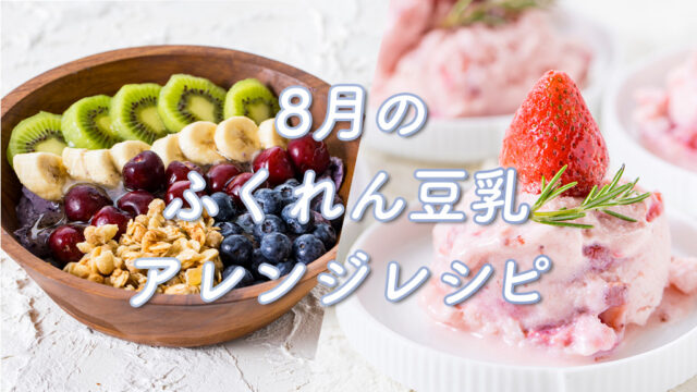 【ふくれん豆乳】『ブルーベリーでアサイーボウル風』『豆乳とヨーグルトのいちごアイス』豆乳で楽しむアレンジレシピ