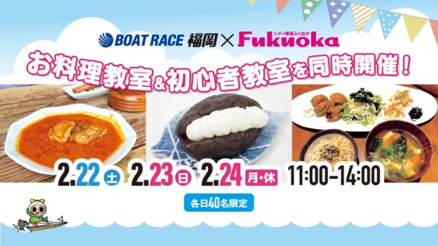 【各日40名限定】福岡の人気店のシェフによるお料理教室×ボートレース初心者教室が開催決定👨🏻‍🍳シェフが作った料理を食べながらボートレースを楽しもう！※2月22日～24日