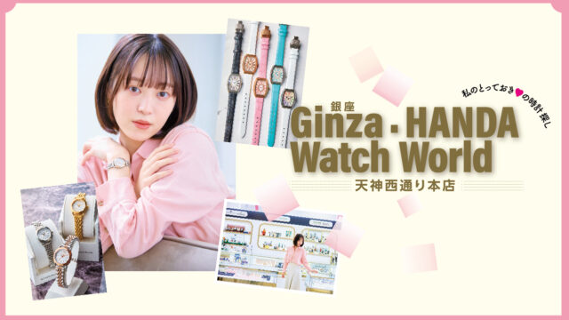 私のとっておきの時計探し|銀座•HANDA Watch World 天神西通り本店