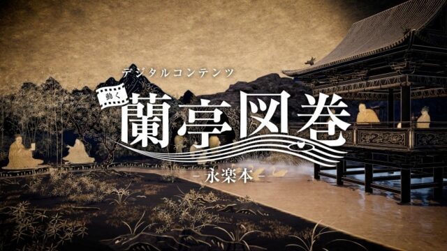 【九州国立博物館】3D映像で新たな鑑賞体験。「蘭亭図巻」の世界に没入せよ！