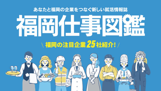 【福岡仕事図鑑 2025 Vol.1】～あなたと福岡の企業をつなぐ新しい就職情報誌～10月31日より発売開始！